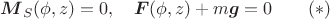 $$\boldsymbol M_S(\phi,z)=0,\quad \boldsymbol F(\phi,z)+m\boldsymbol g=0\qquad(*)$$