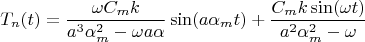 $$
T_n (t) = {{\omega C_m k} \over {a^3 \alpha _m^2  - \omega a\alpha }}\sin (a\alpha _m t) + {{C_m k\sin (\omega t)} \over {a^2 \alpha _m^2  - \omega }}
$$