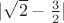 $\vert\sqrt{2} - \frac{3}{2}\vert$