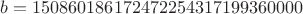 $$b = 150860186172472254317199360000$$ $$b = 150860186172472254317199360000$$