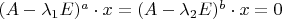 $(A-\lambda_1 E)^a\cdot x=(A-\lambda_2 E)^b\cdot x=0$