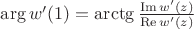 $\arg w'(1)=\arctg\frac{\operatorname{Im}w'(z)}{\operatorname{Re}w'(z)}$