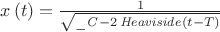 $x \left( t \right) ={\frac {1}{\sqrt {{\it \_C}-2\,{\it Heaviside}
 \left( t-T \right) }}}
$