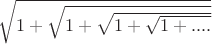 $\sqrt{1+\sqrt{1+\sqrt{1+\sqrt{1+....}}}}$