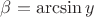 $\beta  = \arcsin y$