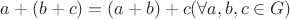 $a+(b+c) = (a+b)+c (\forall a, b, c \in G)$