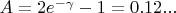 $A=2e^{-\gamma}-1=0.12...$