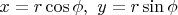 $x=r\cos\phi,\ y=r\sin\phi$