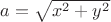 $a=\sqrt{x^2+y^2}$