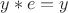 $y*e=y$