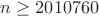 $n \geq 2010760$