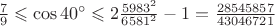 $\frac{7}{9}\leqslant\cos 40^\circ \leqslant 2 \frac{5983^2}{6581^2}-1=\frac{28545857}{43046721}$