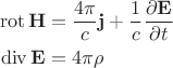 $$\begin{align}\operatorname{rot}\mathbf{H}&=\frac{4\pi}{c}\mathbf{j}+\frac{1}{c}\frac{\partial \mathbf{E}}{\partial t}\\
\operatorname{div}\mathbf{E}&=4\pi\rho\end{align}$$