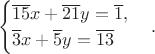 $$\begin{cases}
\overline{15}x+\overline{21}y=\overline{1},\\
\overline{3}x+\overline{5}y=\overline{13}
\end{cases}.$$