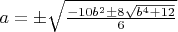 $a=\pm \sqrt{\frac{-10b^2\pm 8\sqrt{b^4+12}}{6}}$