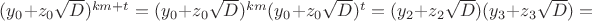 $(y_0+z_0 \sqrt{D})^{km+t}=(y_0+z_0 \sqrt{D})^{km}(y_0+z_0 \sqrt{D})^t=(y_2+z_2 \sqrt{D})(y_3+z_3 \sqrt{D})=$