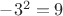 $-3^2 = 9$
