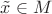 $\tilde x\in M$