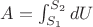 $A=\int_{S_1}^{S_2} dU$
