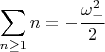 $$\sum_{n\ge1} n= -\frac{\omega_{-}^{2}}{2}$$