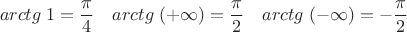 \[
arctg\;1 = \frac{\pi }{4}\quad arctg\;( + \infty ) = \frac{\pi }{2}\quad arctg\;( - \infty ) =  - \frac{\pi }{2}
\]