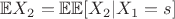 $\mathbb E X_2 = \mathbb E \mathbb E [X_2|X_1=s]$