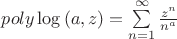 $poly\log \left( {a,z} \right) = \sum\limits_{n = 1}^\infty  {\frac{{z^n }}{{n^a }}} $