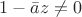 $1-\bar{a}z\not=0$