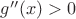 $g''(x)>0$
