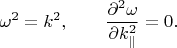 $$\omega^2=k^2,\qquad\dfrac{\partial^2\omega}{\partial k_{\parallel}^2}=0.$$