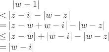 $|w - 1| \\ < |z - i| - |w - z| \\ = |z - w + w - i| - |w - z| \\ \le |z - w| + |w - i| - |w - z| \\ = |w - i|$