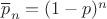 $\overline p_n=(1-p)^n$
