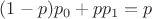 $(1-p)p_0 + pp_1 = p$