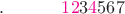 $.\quad\quad\quad\,{\color{magenta}1}{\color{magenta}2}3{\color{magenta}4}567$