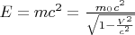 $E=mc^2=\frac{m_0c^2}{\sqrt{1-\frac{V^2}{c^2}}}$