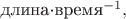 $\text{длина·время}^{-1},$ $\text{длина·время}^{-1},$