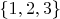 $\left\lbrace1, 2, 3\right\rbrace$