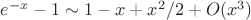 $e^{-x}-1\sim1-x+x^2/2+O(x^3)$