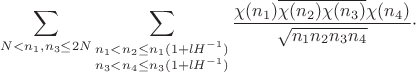 $$\sum_{N<n_1,n_3\leq 2N}\sum_{\substack{n_1<n_2\leq n_1(1+lH^{-1})\\ n_3<n_4\leq n_3(1+lH^{-1})}}\frac{\chi(n_1)\overline{\chi(n_2)}\overline{\chi(n_3)}\chi(n_4)}{\sqrt{n_1n_2n_3n_4}}\cdot$$