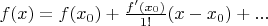 $f(x) = f(x_{0}) + \frac{f'(x_{0})}{1!} (x-x_{0})+...$