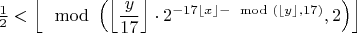 $\[
\frac{1}{2} < \left\lfloor \mod\left( \left\lfloor \dfrac{y}{17} \right\rfloor \cdot 2^{ -17 \left\lfloor x \right\rfloor - \mod\left( \left\lfloor y \right\rfloor, 17 \right)}, 2 \right) \right\rfloor
\]$