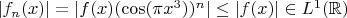 $|f_n(x)|=|f(x) (\cos (\pi x^3))^n| \leq |f(x)| \in L^1(\mathbb{R})$
