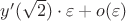 $y^\prime(\sqrt{2}) \cdot \varepsilon + o(\varepsilon)$