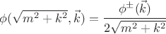 $\phi(\sqrt{m^2 + k^2},\vec k)= \cfrac{\phi^\pm(\vec k)}{2 \sqrt{m^2 + k^2}}$