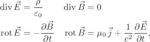 $$\begin{aligned} \operatorname{div}\vec{E}&=\dfrac{\rho}{\varepsilon_0} & \operatorname{div}\vec{B}&=0 \\ \operatorname{rot}\vec{E}&=-\dfrac{\partial\vec{B}}{\partial t} & \operatorname{rot}\vec{B}&=\mu_{0}\,\vec{j}+\dfrac{1}{c^2}\dfrac{\partial\vec{E}}{\partial t}, \\ \end{aligned}$$