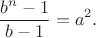 $$\frac{b^n-1}{b-1} = a^2.$$