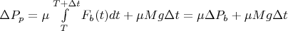 $\Delta P_p = \mu \int\limits_{T}^{T+\Delta t} F_b(t) dt + \mu Mg \Delta t = \mu \Delta P_b + \mu Mg \Delta t$
