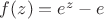 $f(z)=e^z-e$ $f(z)=e^z-e$