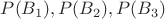 $P(B_1),P(B_2),P(B_3)$
