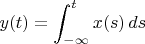 $$y(t) = \int_{-\infty}^t x(s) \,ds$$